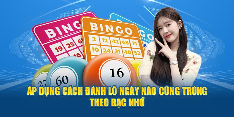 Áp dụng cách đánh lô ngày nào cũng trúng theo bạc nhớ