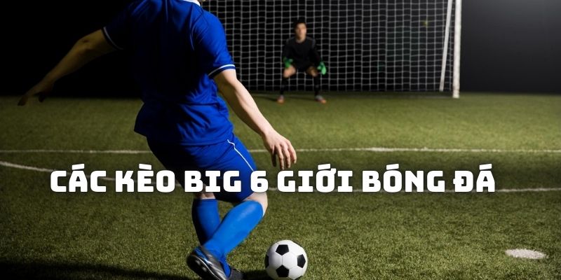 Các tỷ lệ giải đấu thuộc big 6 tại Kubet