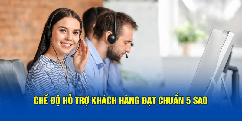 Chế độ hỗ trợ khách hàng đạt chuẩn 5 sao