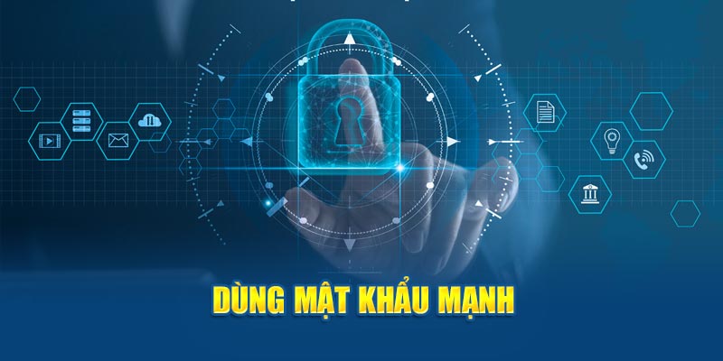 Dùng mật khẩu mạnh