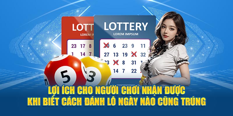 Lợi ích cho người chơi nhận được khi biết cách đánh lô ngày nào cũng trúng  