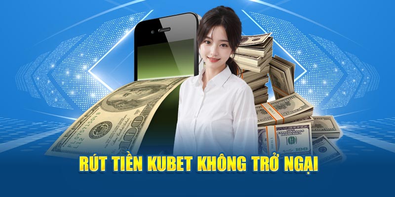 Rút tiền Kubet không trở ngại