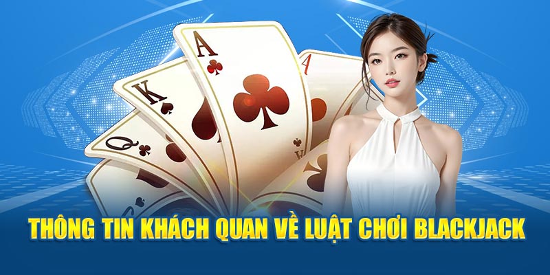 Thông tin khách quan về luật chơi blackjack 